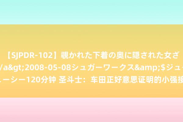 【SJPDR-102】覗かれた下着の奥に隠された女ざかりのエロス</a>2008-05-08シュガーワークス&$ジューシー120分钟 圣斗士：车田正好意思证明的小强接纳黄金圣衣——一辉成为狮子座