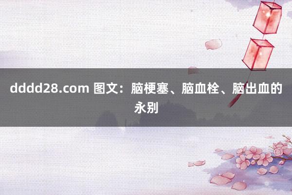 dddd28.com 图文：脑梗塞、脑血栓、脑出血的永别