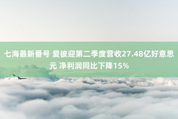 七海最新番号 爱彼迎第二季度营收27.48亿好意思元 净利润同比下降15%