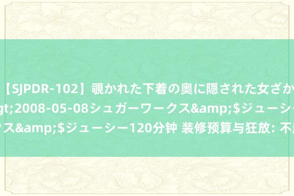 【SJPDR-102】覗かれた下着の奥に隠された女ざかりのエロス</a>2008-05-08シュガーワークス&$ジューシー120分钟 装修预算与狂放: 不超支的诀要